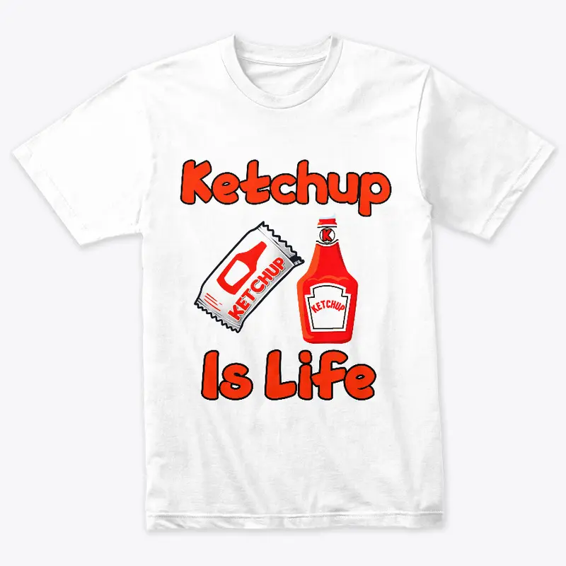 Ketchup Is Life T-Shirt